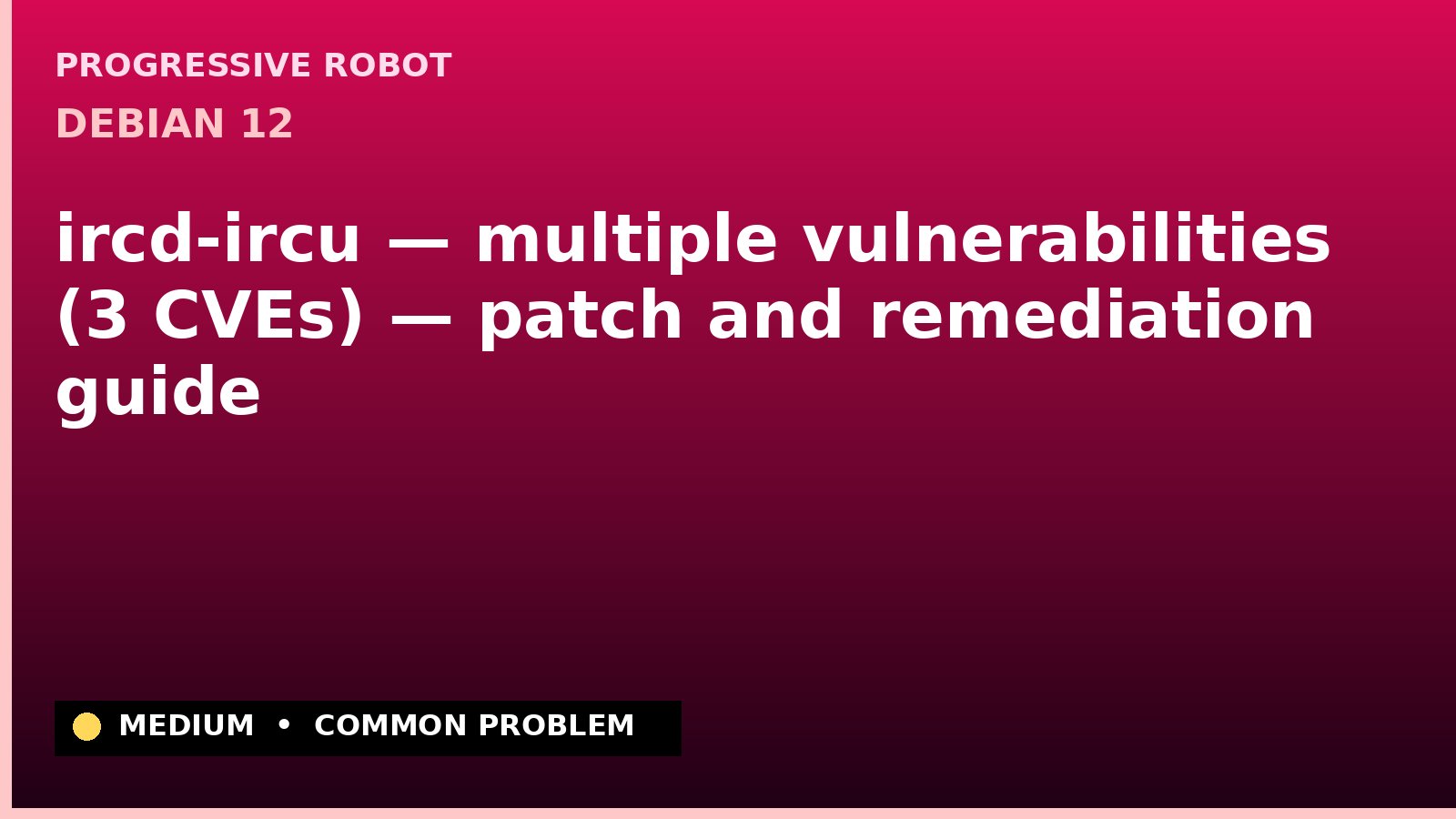 Debian 12 — ircd-ircu — multiple vulnerabilities (3 CVEs) — patch and remediation guide — diagnosis and fix on Debian 12