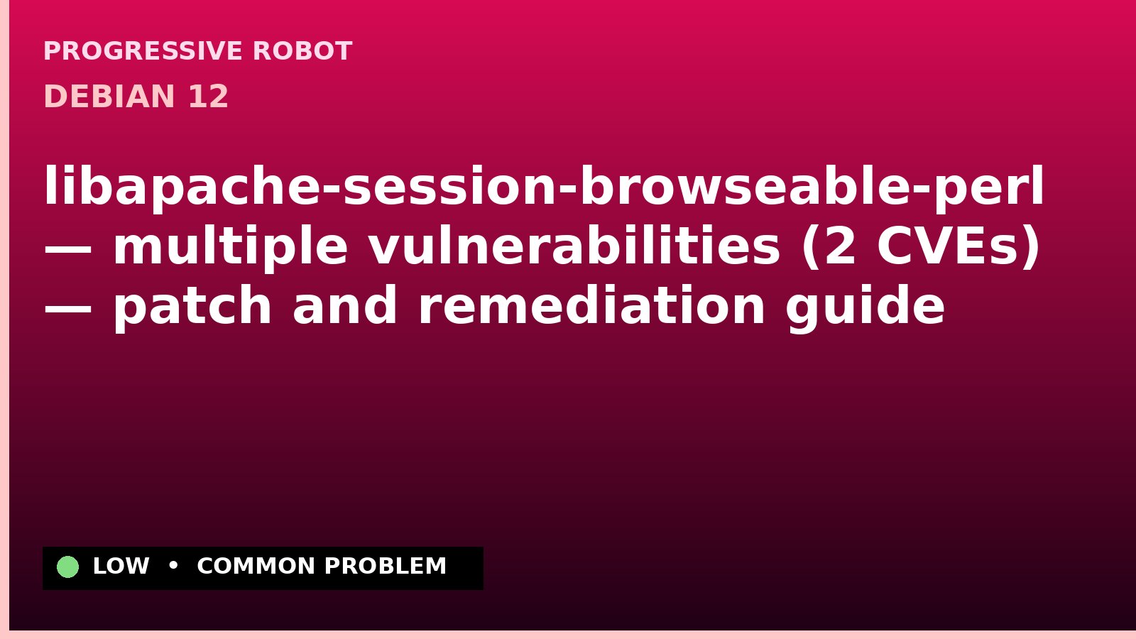 Debian 12 — libapache-session-browseable-perl — multiple vulnerabilities (2 CVEs) — patch and remediation guide