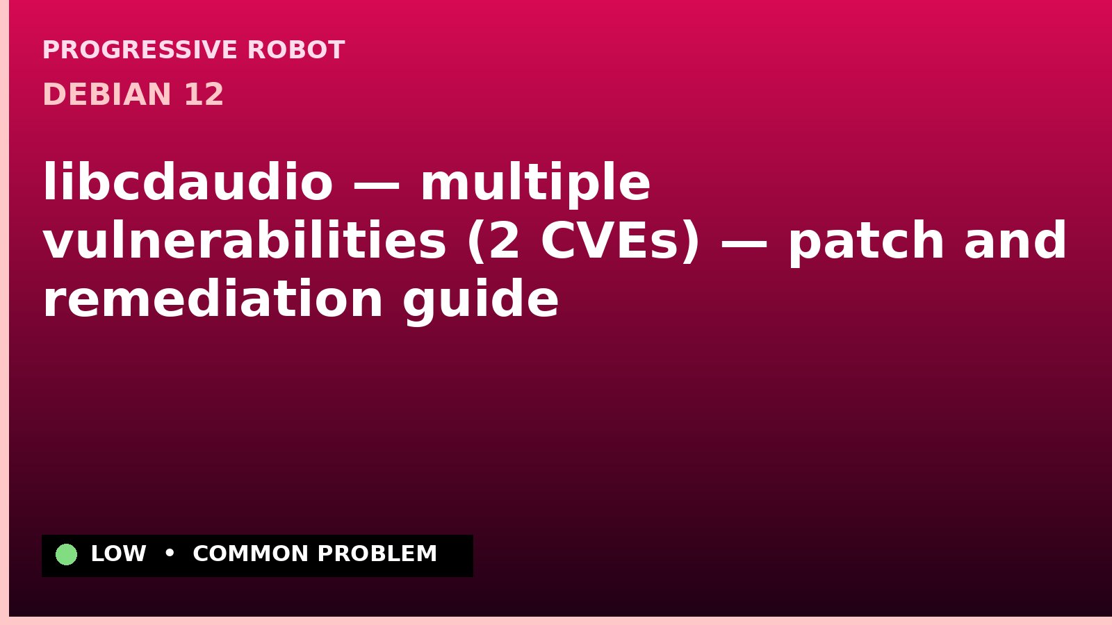 Debian 12 — libcdaudio — multiple vulnerabilities (2 CVEs) — patch and remediation guide — diagnosis and fix on Debian 12