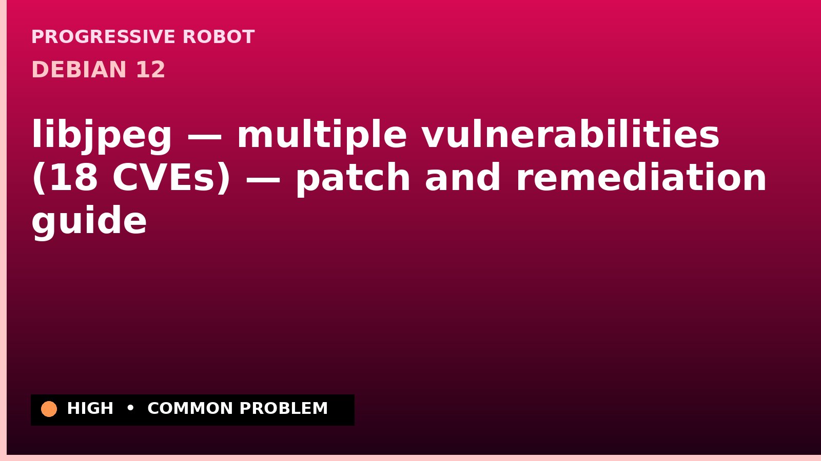 Debian 12 — libjpeg — multiple vulnerabilities (18 CVEs) — patch and remediation guide — diagnosis and fix on Debian 12