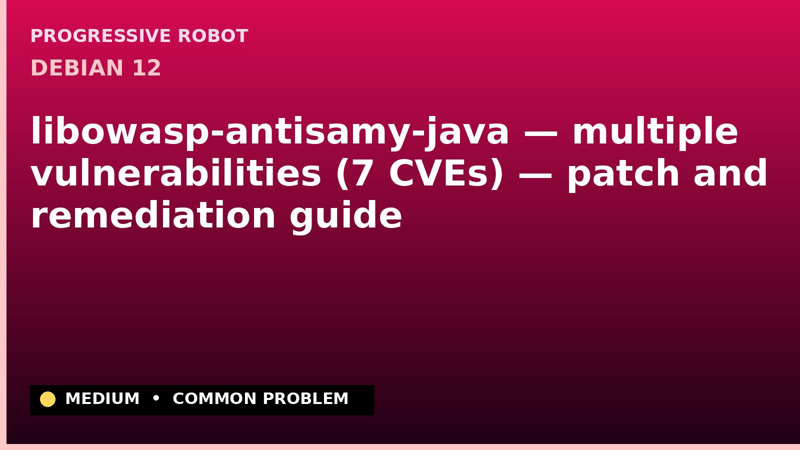 Debian 12 — libowasp-antisamy-java — multiple vulnerabilities (7 CVEs) — patch and remediation guide — diagnosis and fix on Debian 12