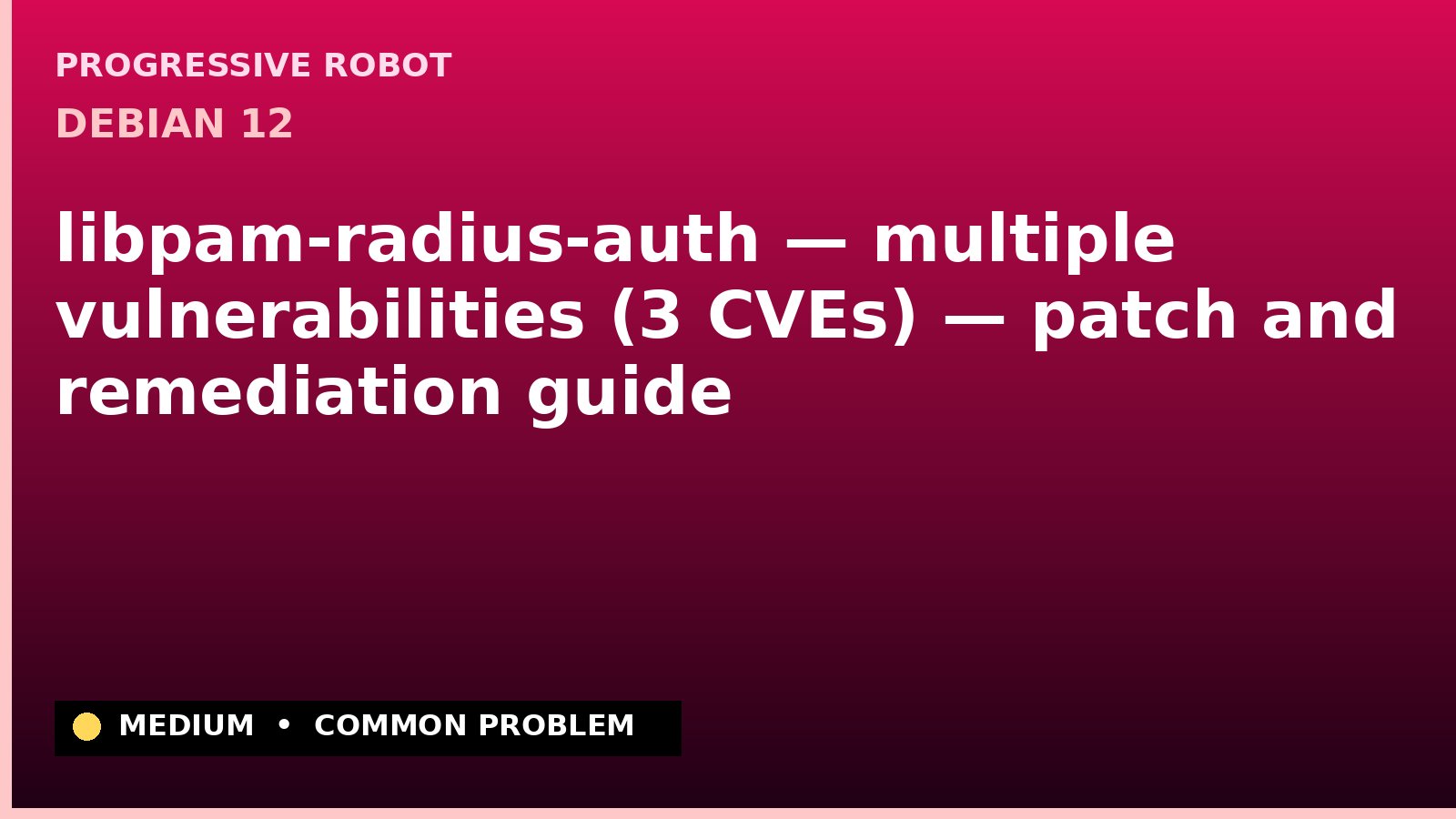 Debian 12 — libpam-radius-auth — multiple vulnerabilities (3 CVEs) — patch and remediation guide