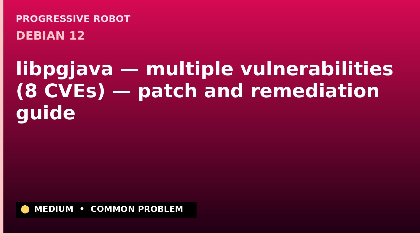 Debian 12 — libpgjava — multiple vulnerabilities (8 CVEs) — patch and remediation guide — diagnosis and fix on Debian 12