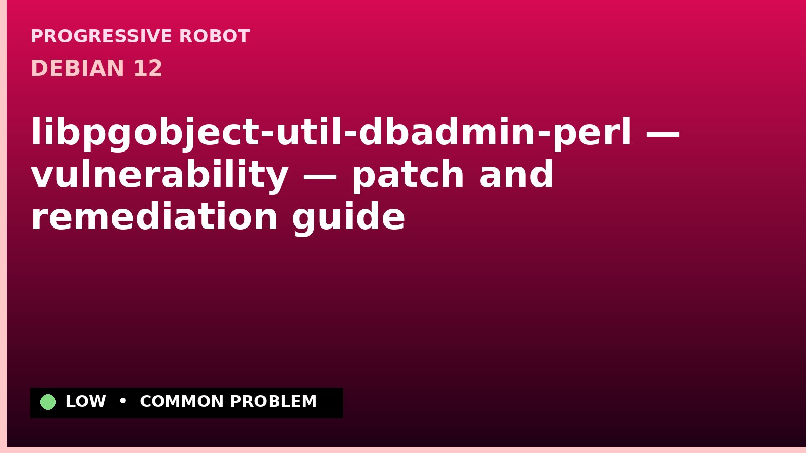 Debian 12 — libpgobject-util-dbadmin-perl — vulnerability — patch and remediation guide — diagnosis and fix on Debian 12