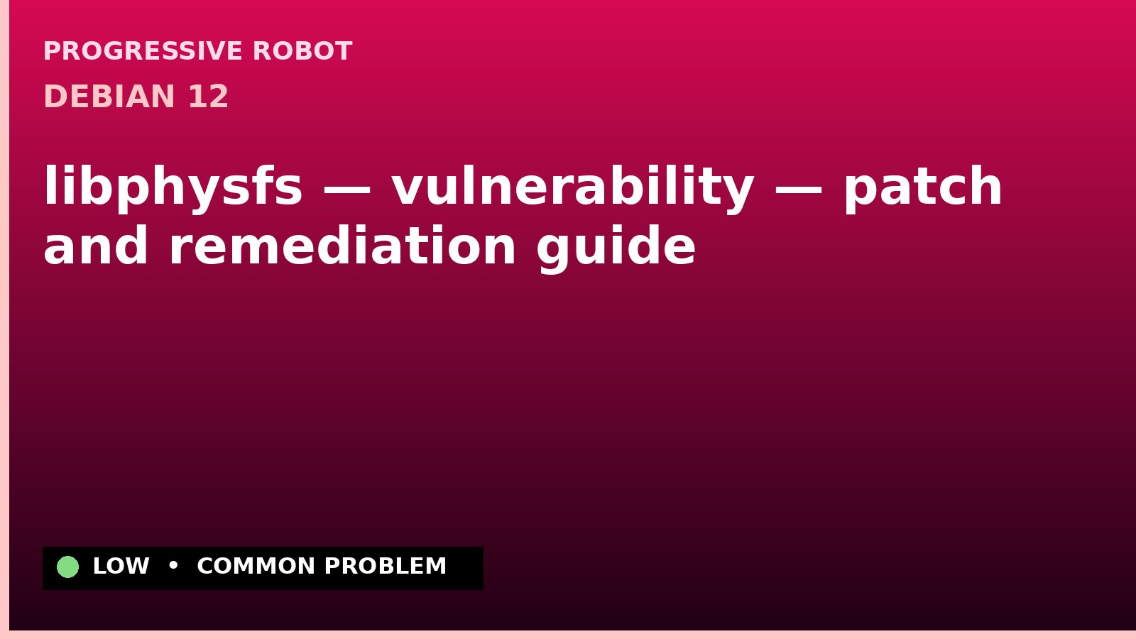 Debian 12 — libphysfs — vulnerability — patch and remediation guide — diagnosis and fix on Debian 12
