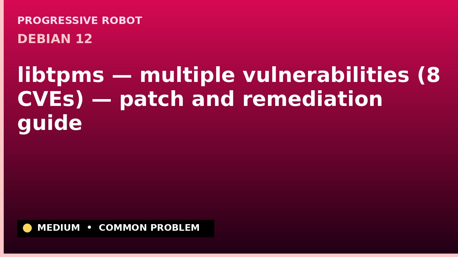 Debian 12 — libtpms — multiple vulnerabilities (8 CVEs) — patch and remediation guide — diagnosis and fix on Debian 12