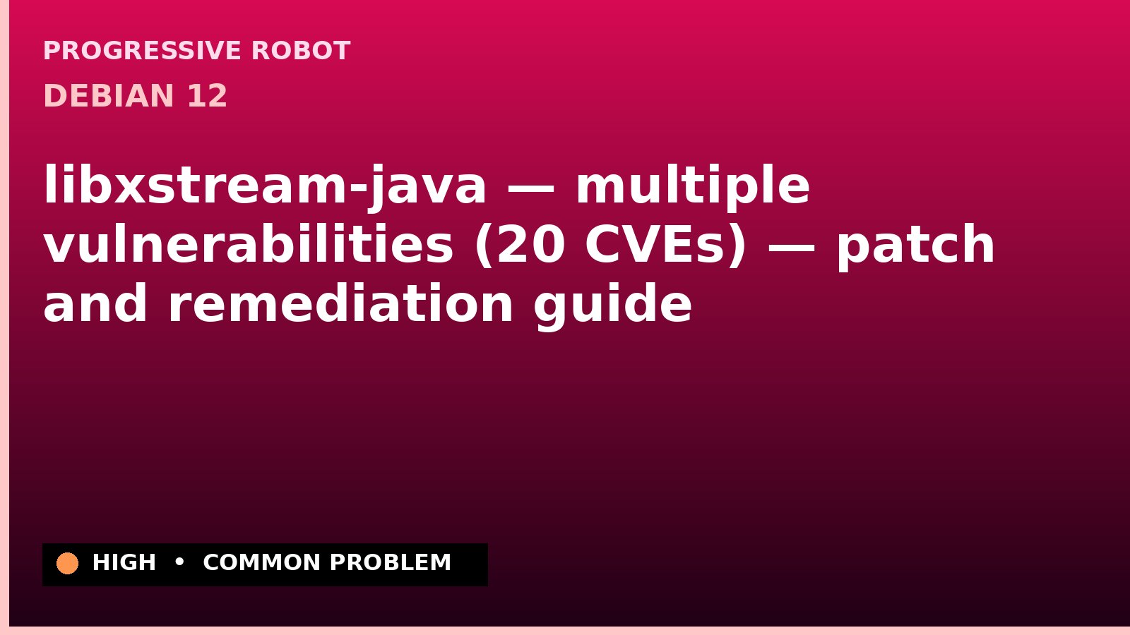 Debian 12 — libxstream-java — multiple vulnerabilities (20 CVEs) — patch and remediation guide — diagnosis and fix on Debian 12