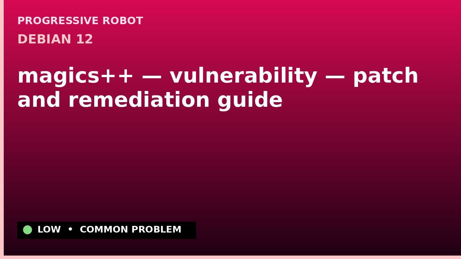 Debian 12 — magics++ — vulnerability — patch and remediation guide — diagnosis and fix on Debian 12