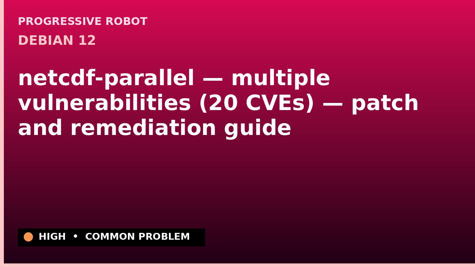 Debian 12 — netcdf-parallel — multiple vulnerabilities (20 CVEs) — patch and remediation guide