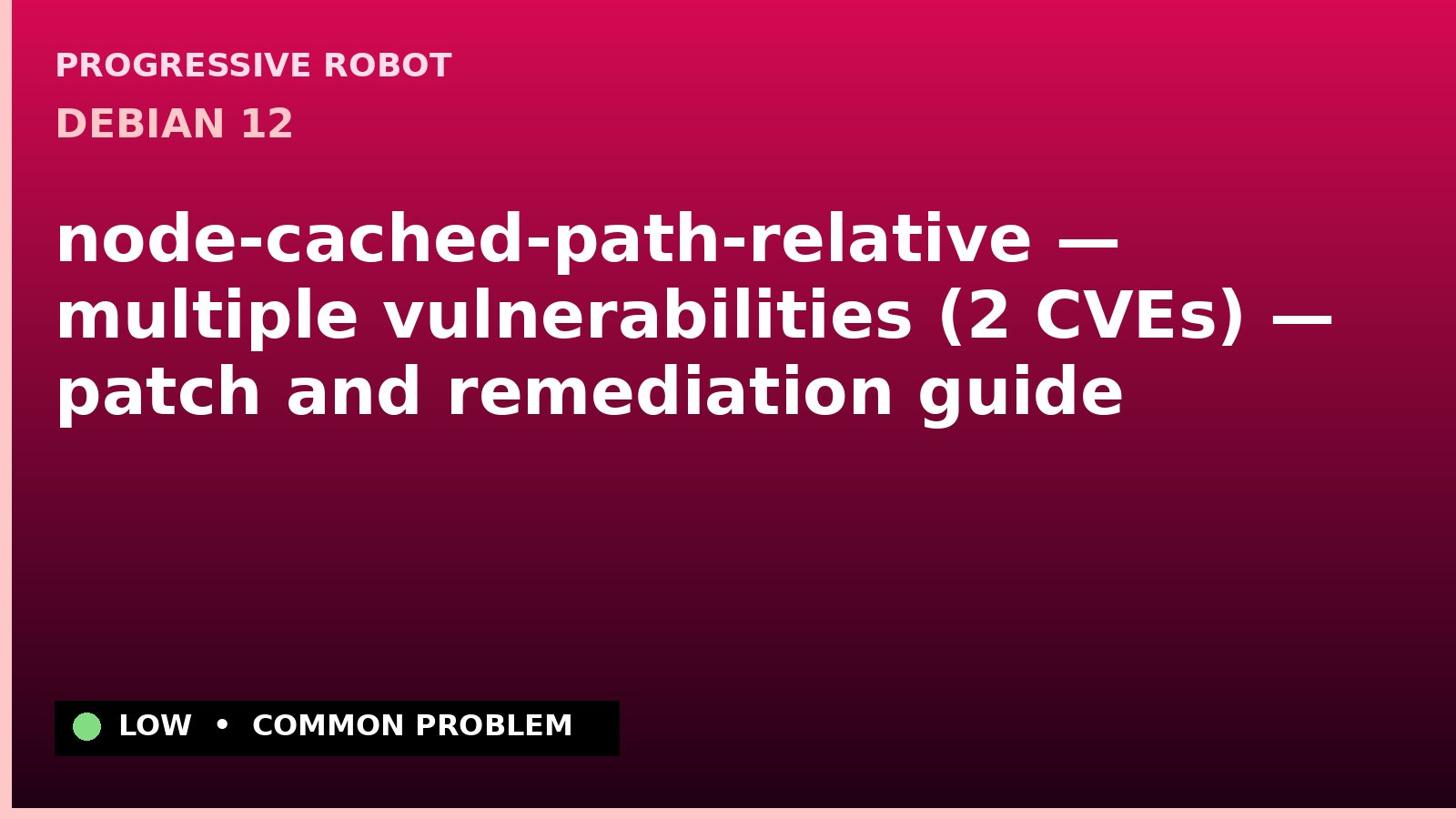 Debian 12 — node-cached-path-relative — multiple vulnerabilities (2 CVEs) — patch and remediation guide — diagnosis and fix on Debian 12