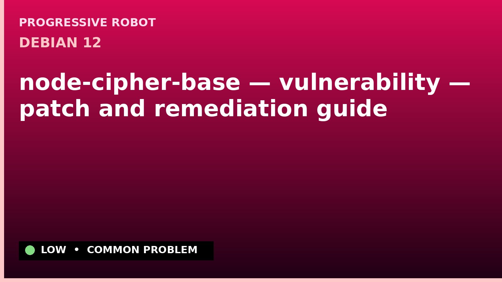 Debian 12 — node-cipher-base — vulnerability — patch and remediation guide