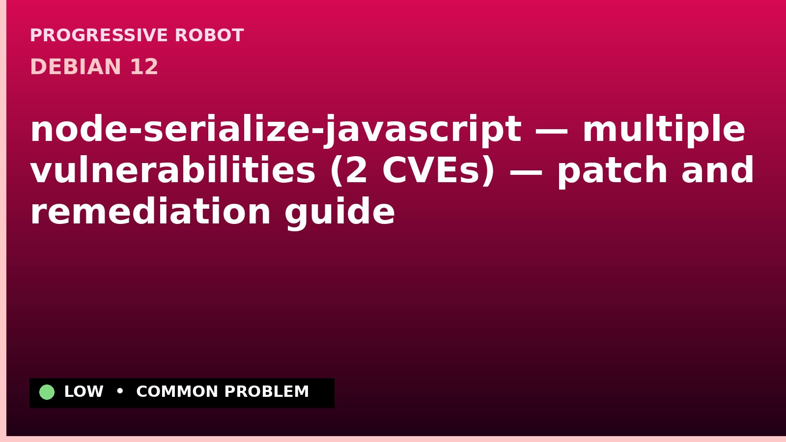 Debian 12 — node-serialize-javascript — multiple vulnerabilities (2 CVEs) — patch and remediation guide — diagnosis and fix on Debian 12