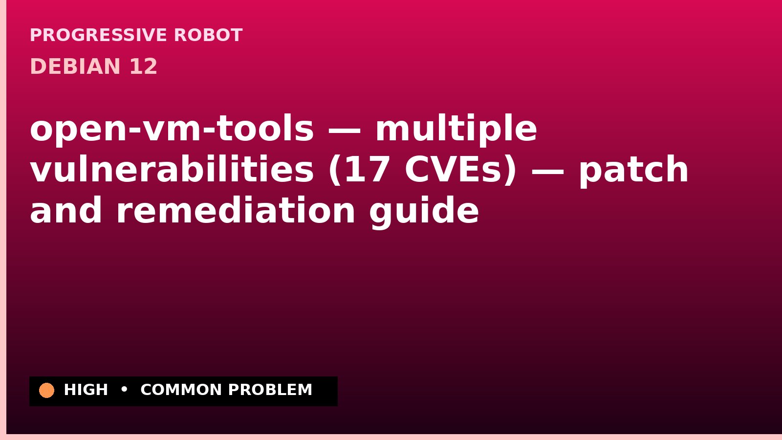 Debian 12 — open-vm-tools — multiple vulnerabilities (17 CVEs) — patch and remediation guide