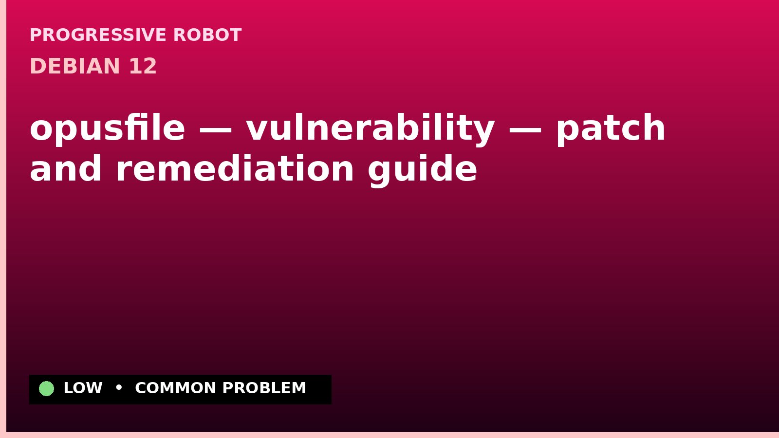 Debian 12 — opusfile — vulnerability — patch and remediation guide — diagnosis and fix on Debian 12