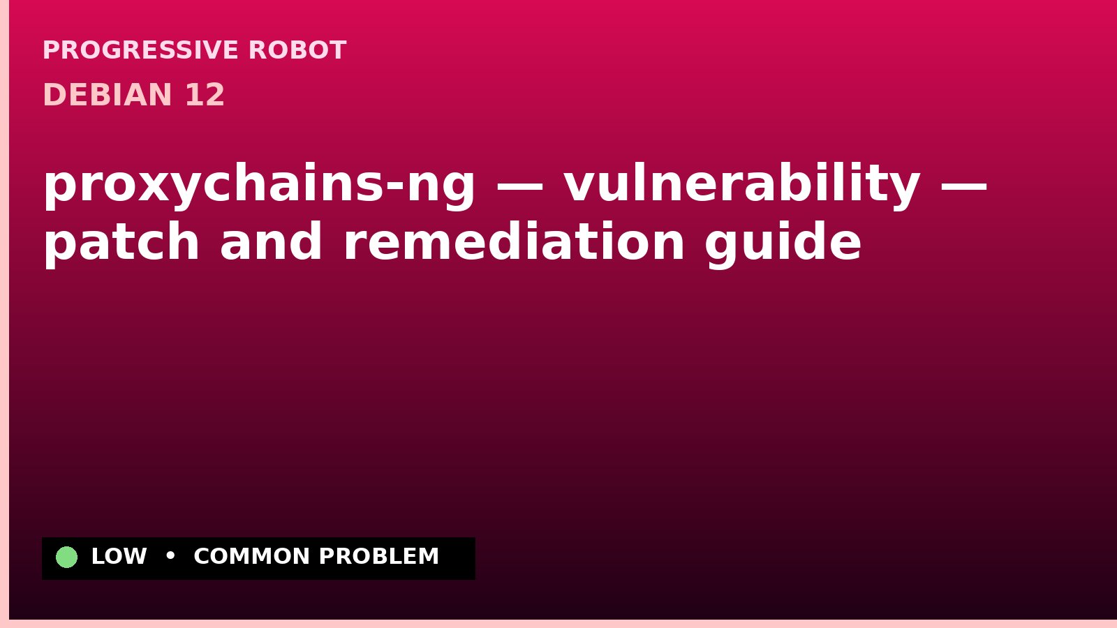 Debian 12 — proxychains-ng — vulnerability — patch and remediation guide — diagnosis and fix on Debian 12