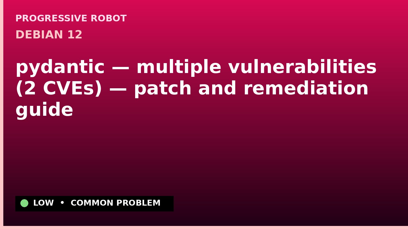 Debian 12 — pydantic — multiple vulnerabilities (2 CVEs) — patch and remediation guide