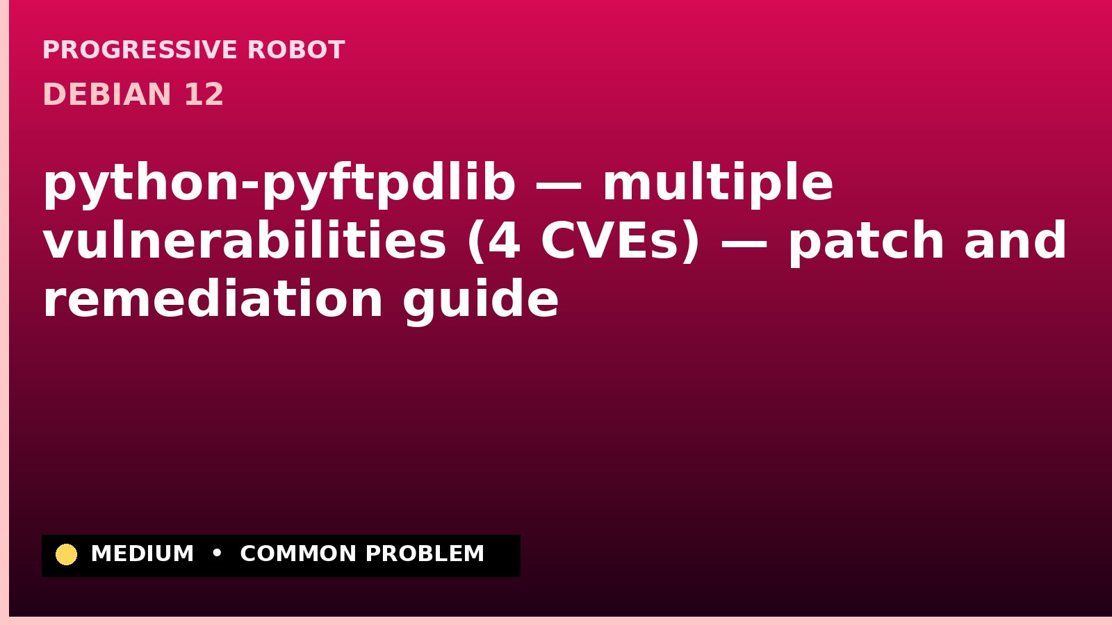 Debian 12 — python-pyftpdlib — multiple vulnerabilities (4 CVEs) — patch and remediation guide