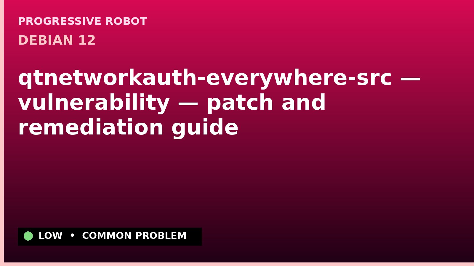 Debian 12 — qtnetworkauth-everywhere-src — vulnerability — patch and remediation guide — diagnosis and fix on Debian 12
