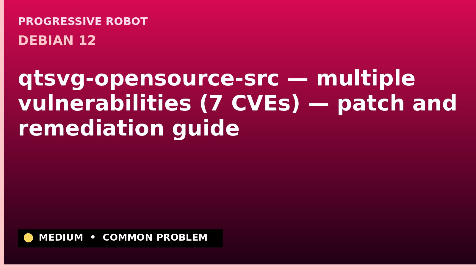 Debian 12 — qtsvg-opensource-src — multiple vulnerabilities (7 CVEs) — patch and remediation guide — diagnosis and fix on Debian 12