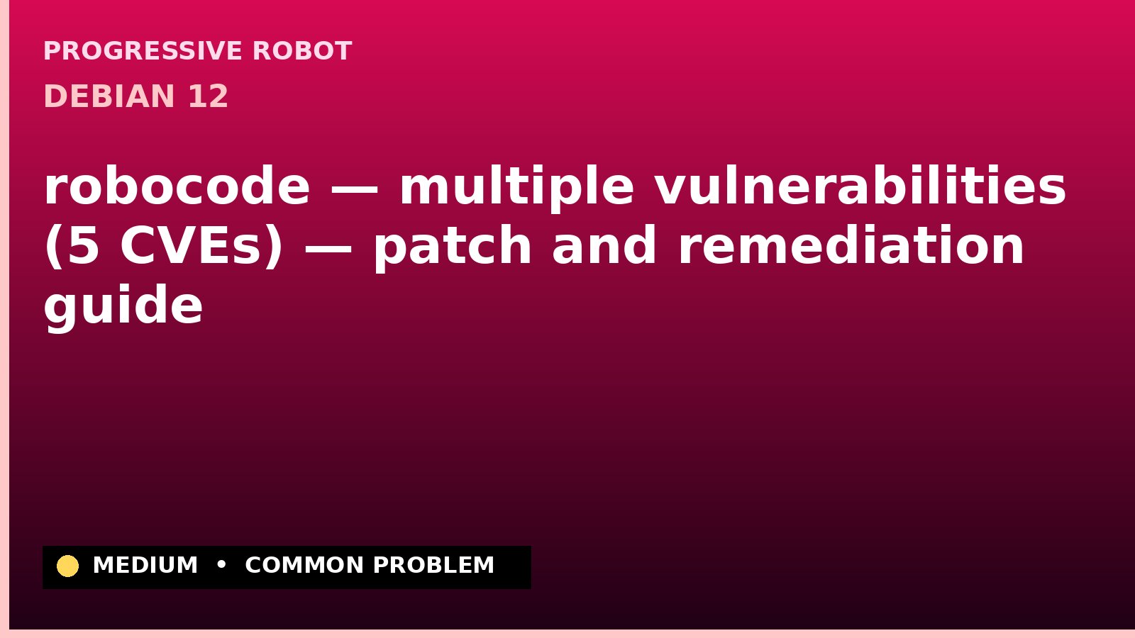 Debian 12 — robocode — multiple vulnerabilities (5 CVEs) — patch and remediation guide