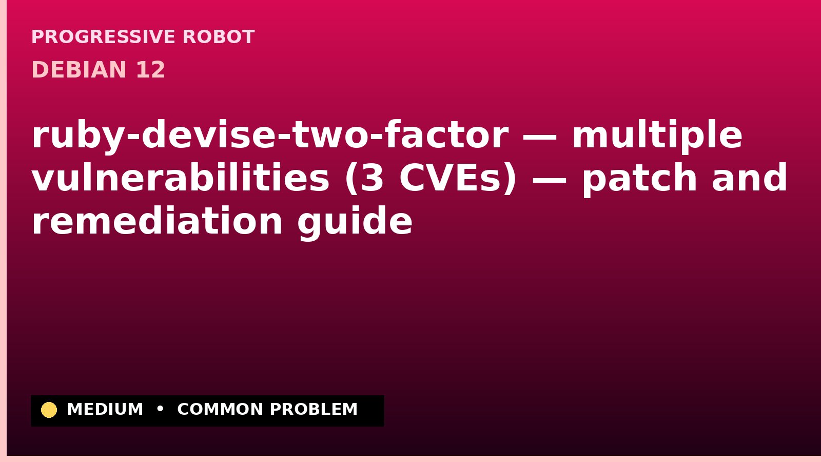 Debian 12 — ruby-devise-two-factor — multiple vulnerabilities (3 CVEs) — patch and remediation guide — diagnosis and fix on Debian 12