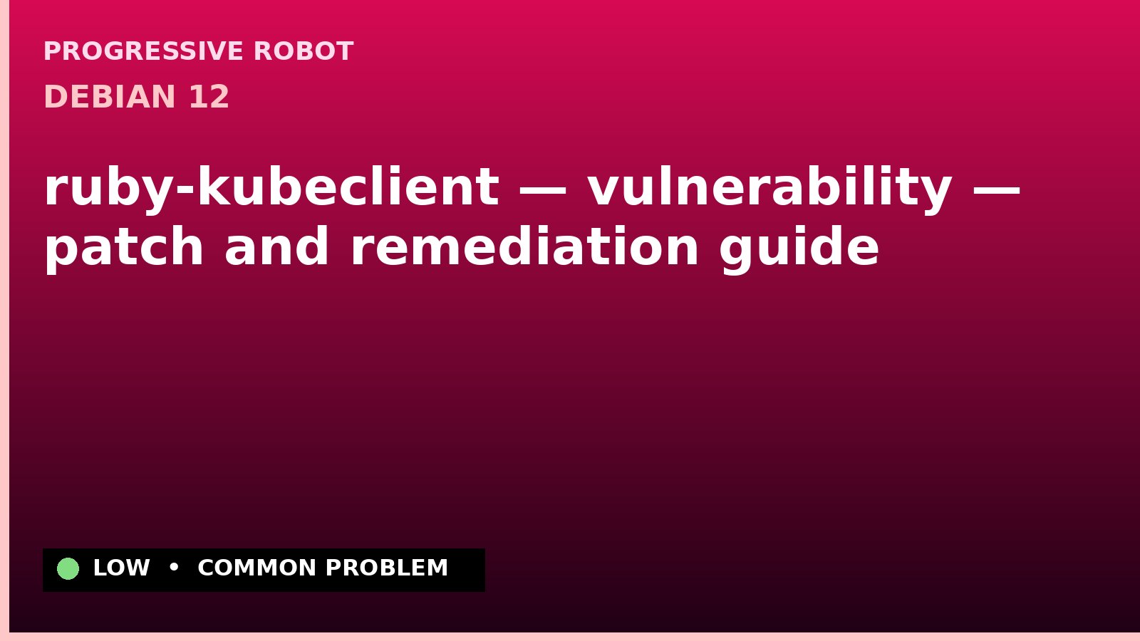 Debian 12 — ruby-kubeclient — vulnerability — patch and remediation guide
