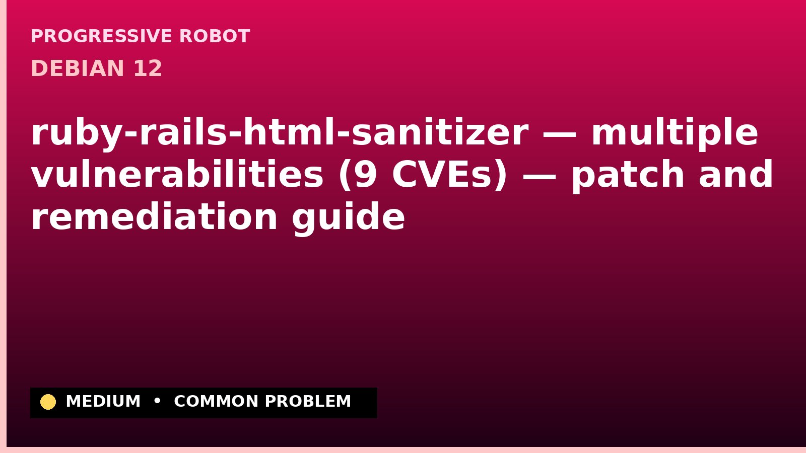 Debian 12 — ruby-rails-html-sanitizer — multiple vulnerabilities (9 CVEs) — patch and remediation guide