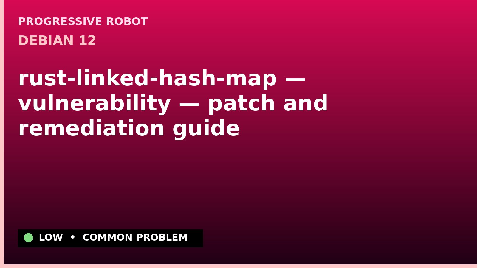 Debian 12 — rust-linked-hash-map — vulnerability — patch and remediation guide — diagnosis and fix on Debian 12