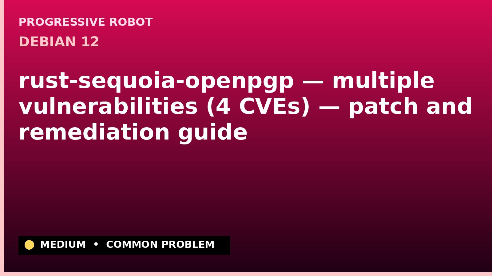 Debian 12 — rust-sequoia-openpgp — multiple vulnerabilities (4 CVEs) — patch and remediation guide — diagnosis and fix on Debian 12