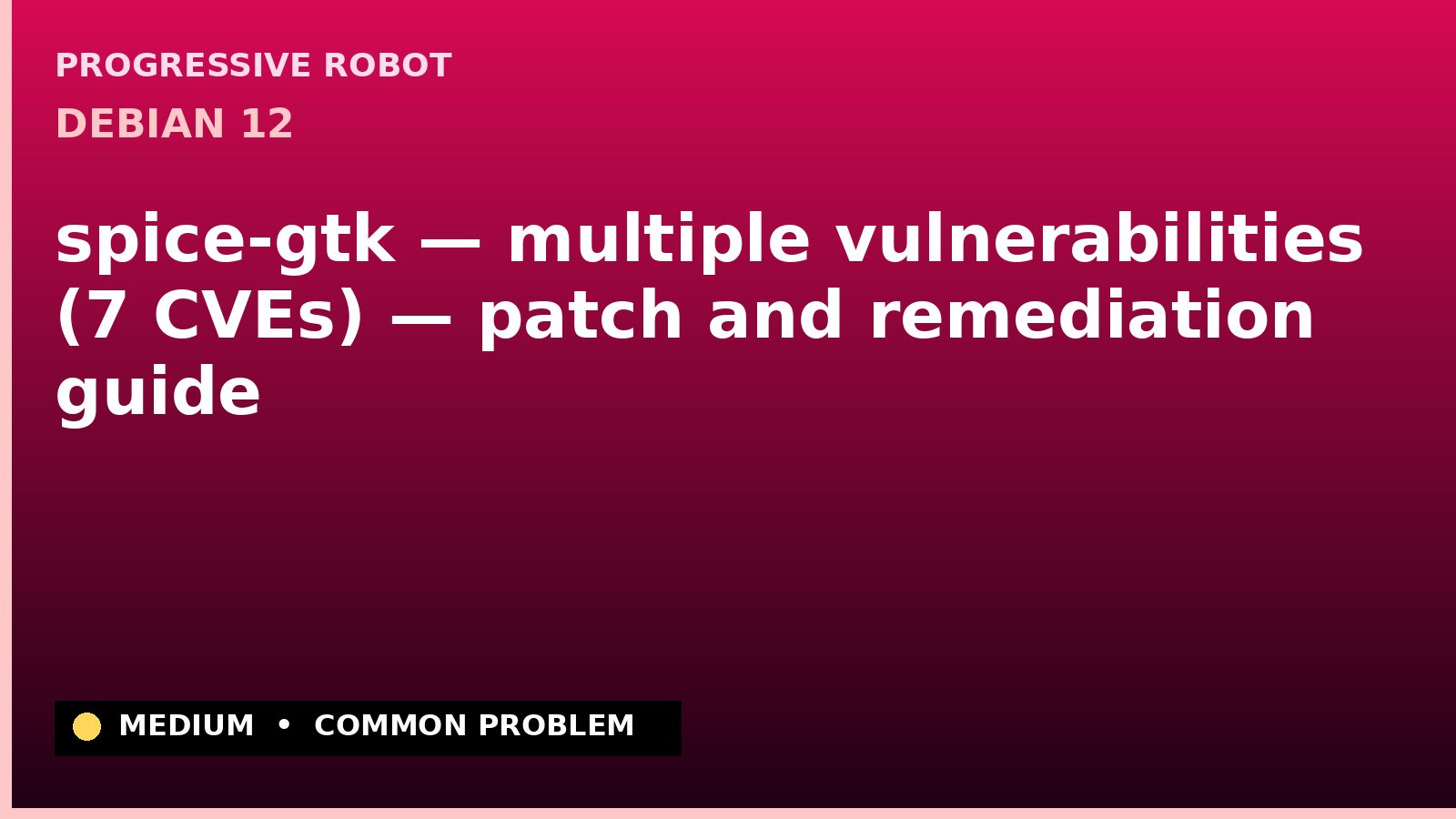 Debian 12 — spice-gtk — multiple vulnerabilities (7 CVEs) — patch and remediation guide