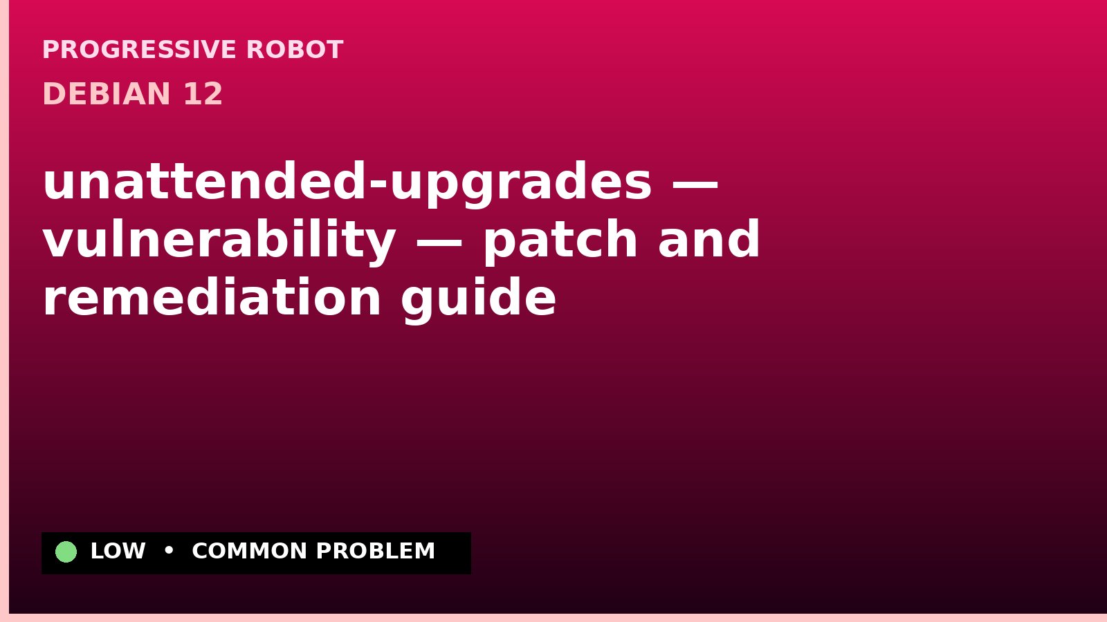 Debian 12 — unattended-upgrades — vulnerability — patch and remediation guide — diagnosis and fix on Debian 12