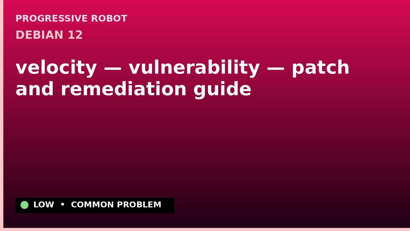 Debian 12 — velocity — vulnerability — patch and remediation guide — diagnosis and fix on Debian 12