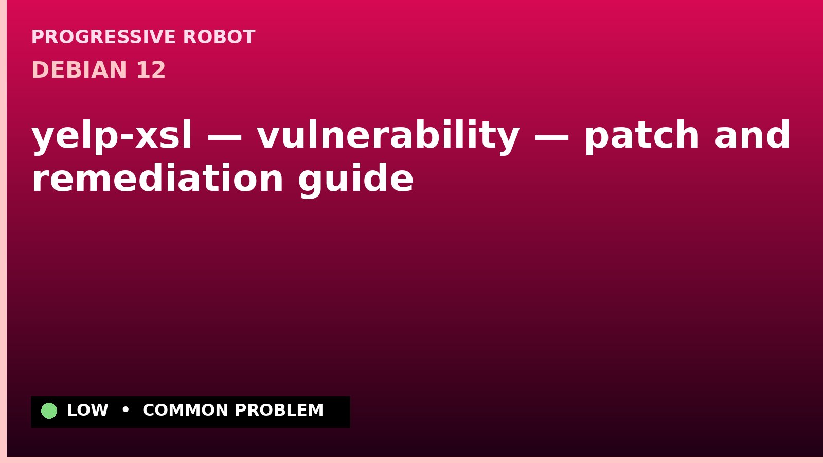 Debian 12 — yelp-xsl — vulnerability — patch and remediation guide — diagnosis and fix on Debian 12