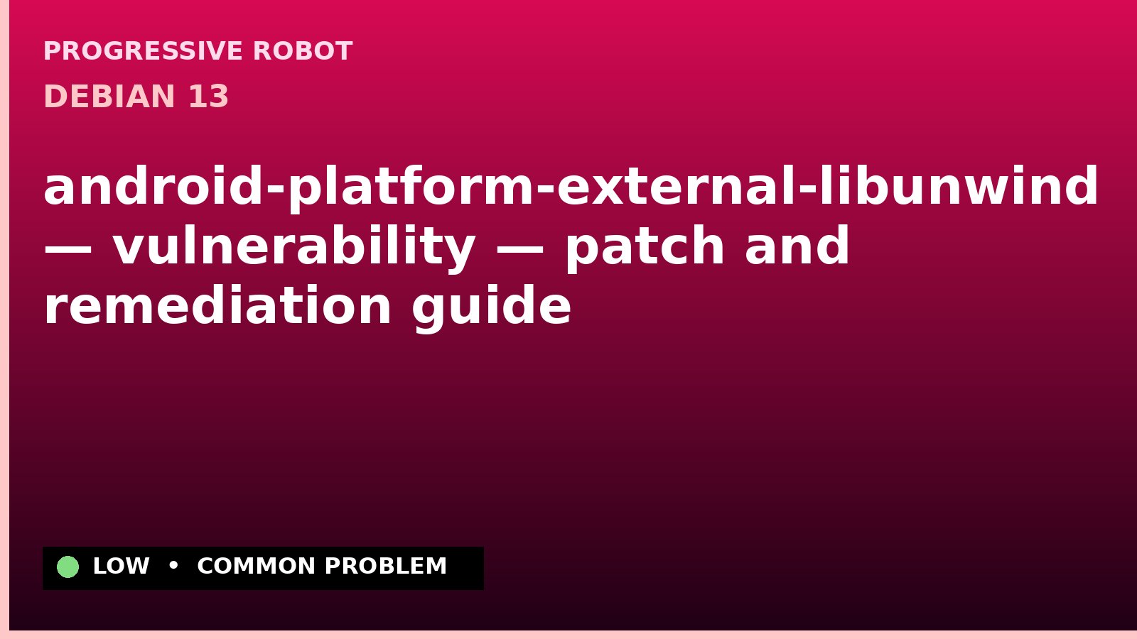 Debian 13 — android-platform-external-libunwind — vulnerability — patch and remediation guide — diagnosis and fix on Debian 13