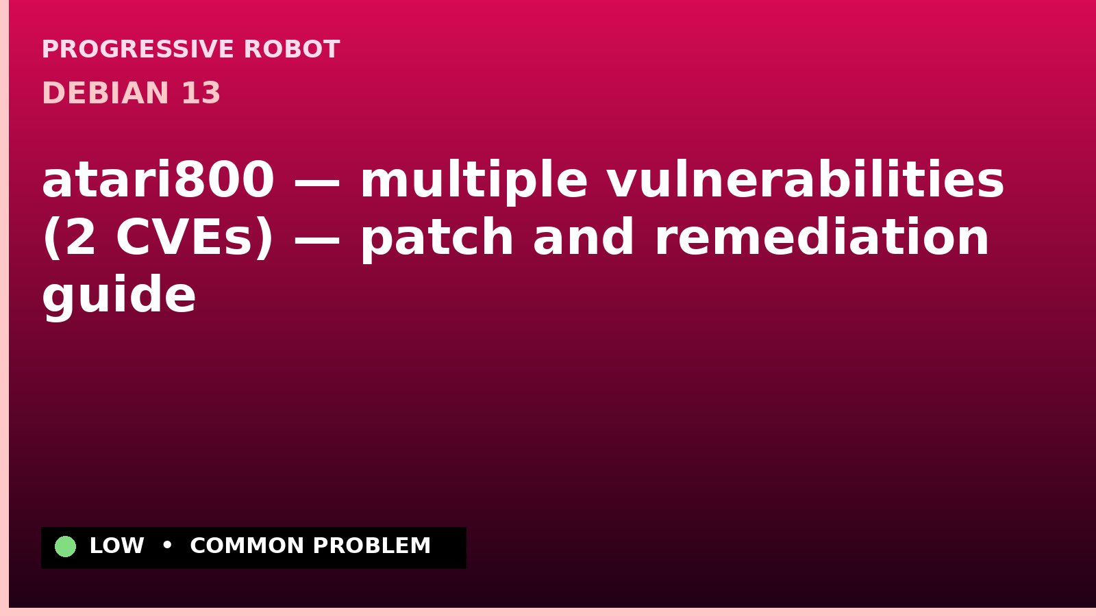 Debian 13 — atari800 — multiple vulnerabilities (2 CVEs) — patch and remediation guide — diagnosis and fix on Debian 13