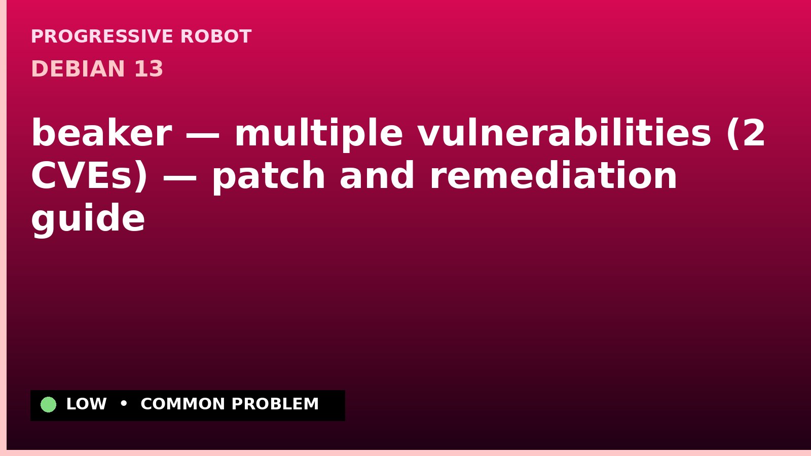 Debian 13 — beaker — multiple vulnerabilities (2 CVEs) — patch and remediation guide — diagnosis and fix on Debian 13