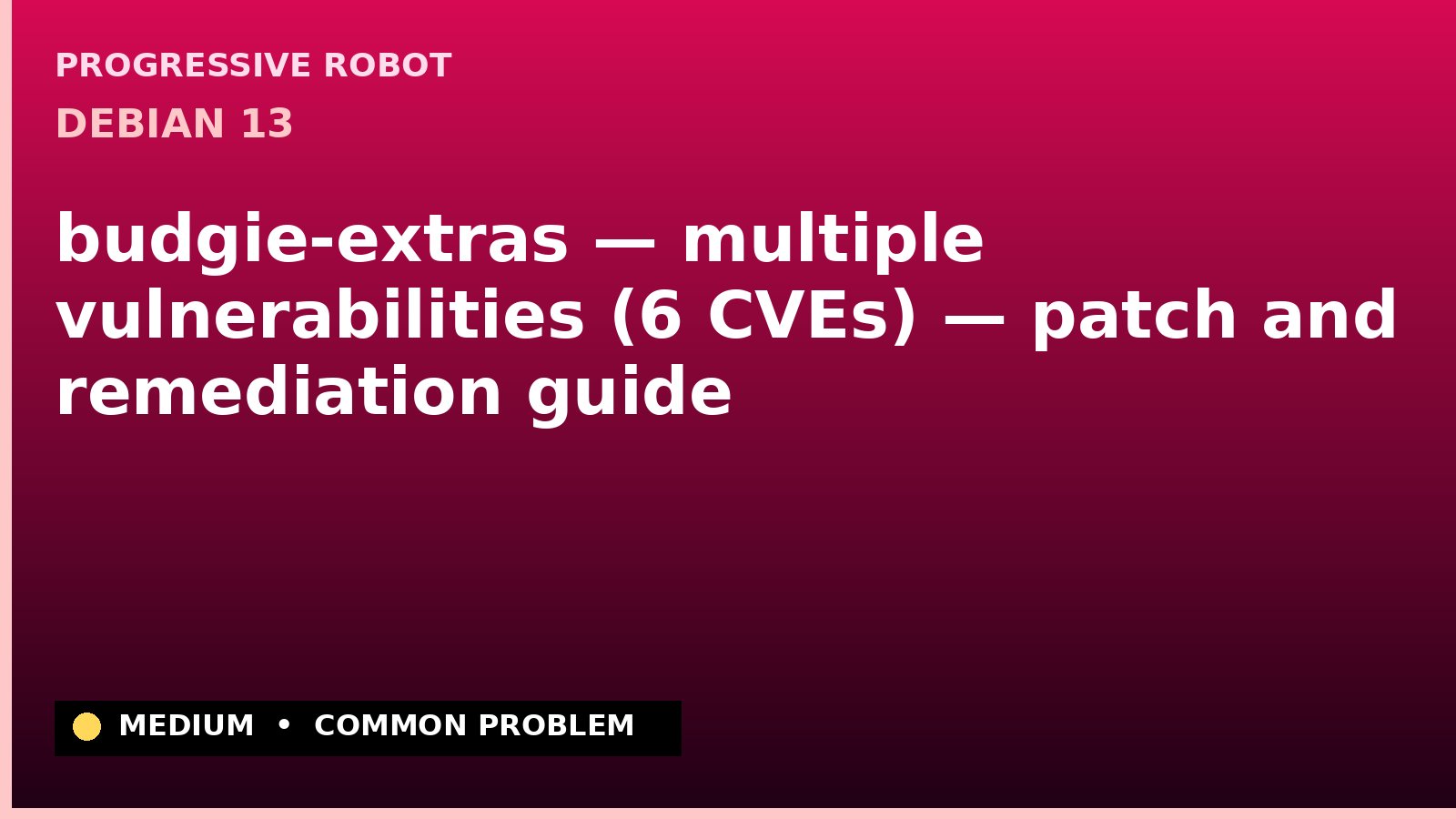 Debian 13 — budgie-extras — multiple vulnerabilities (6 CVEs) — patch and remediation guide