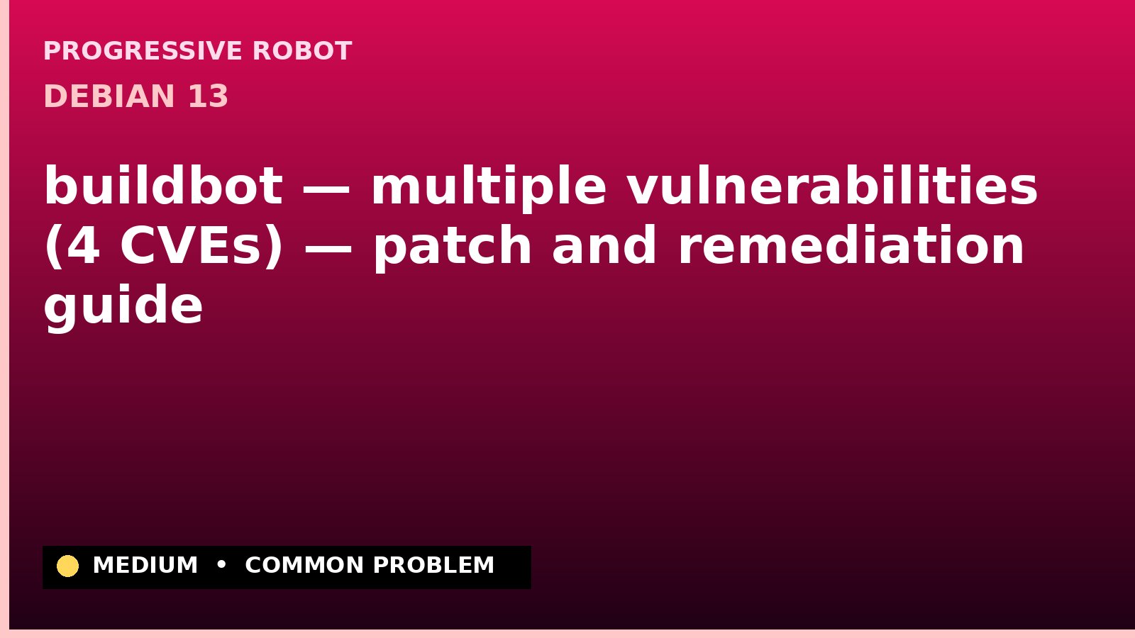 Debian 13 — buildbot — multiple vulnerabilities (4 CVEs) — patch and remediation guide — diagnosis and fix on Debian 13