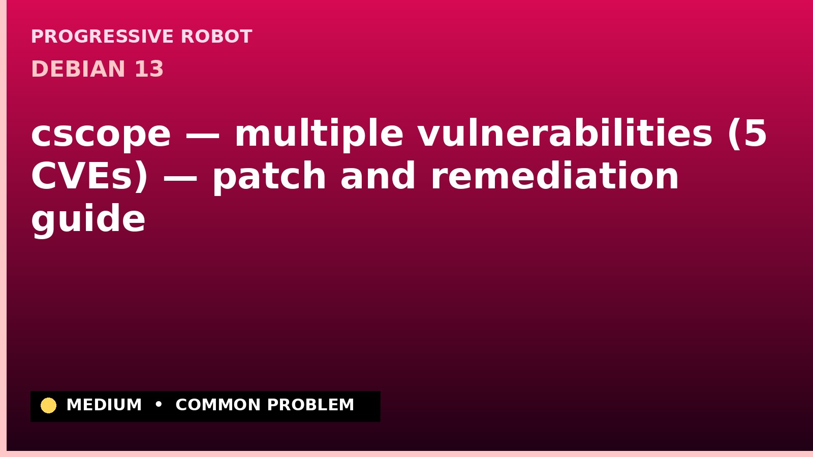 Debian 13 — cscope — multiple vulnerabilities (5 CVEs) — patch and remediation guide