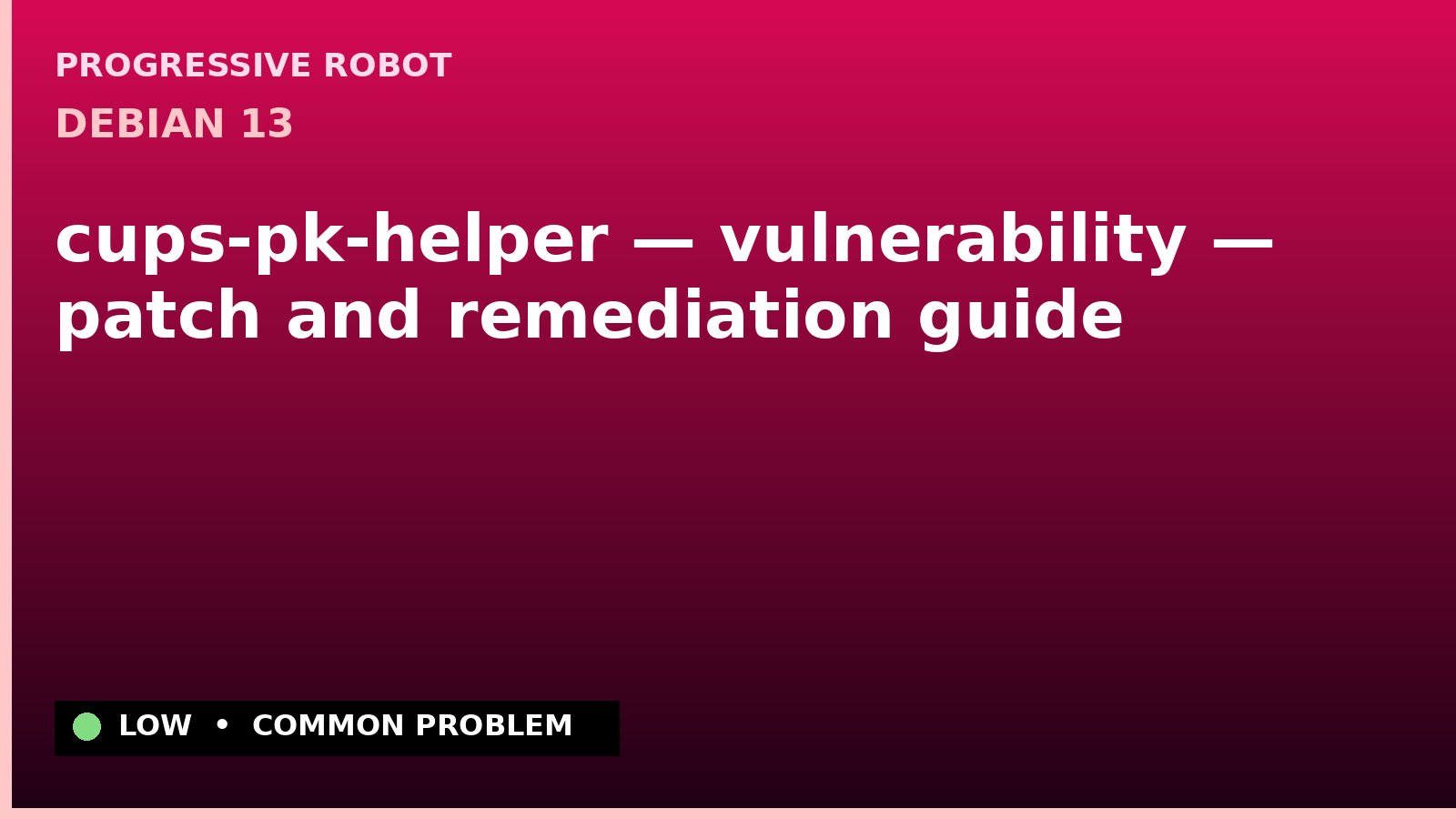 Debian 13 — cups-pk-helper — vulnerability — patch and remediation guide — diagnosis and fix on Debian 13