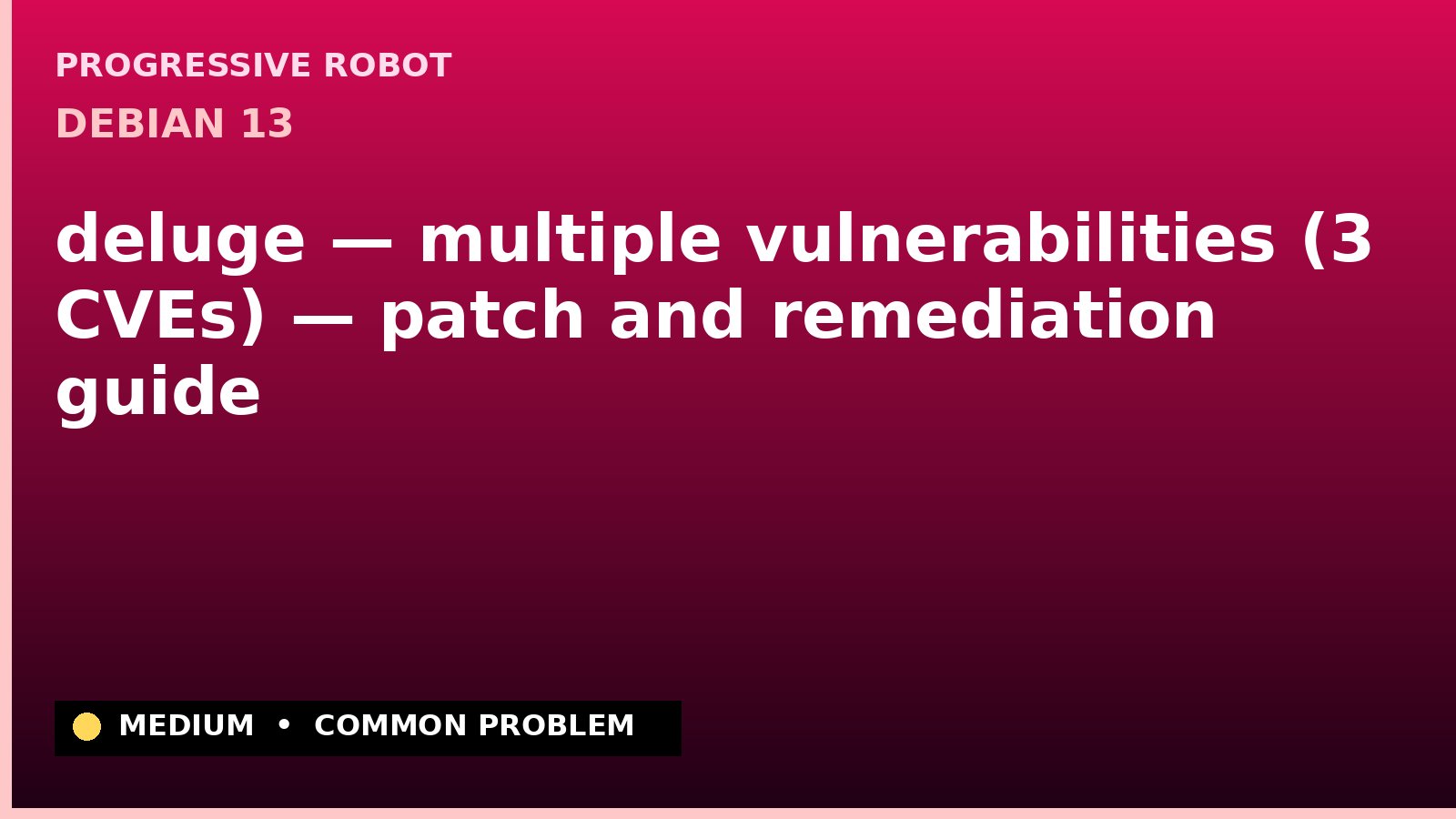 Debian 13 — deluge — multiple vulnerabilities (3 CVEs) — patch and remediation guide