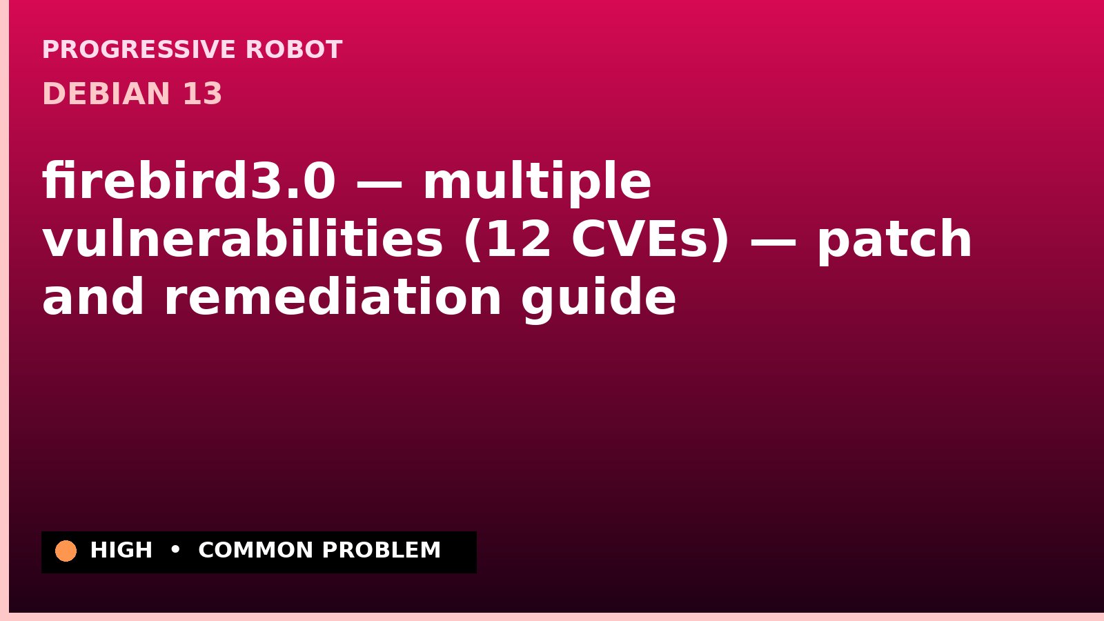 Debian 13 — firebird3.0 — multiple vulnerabilities (12 CVEs) — patch and remediation guide