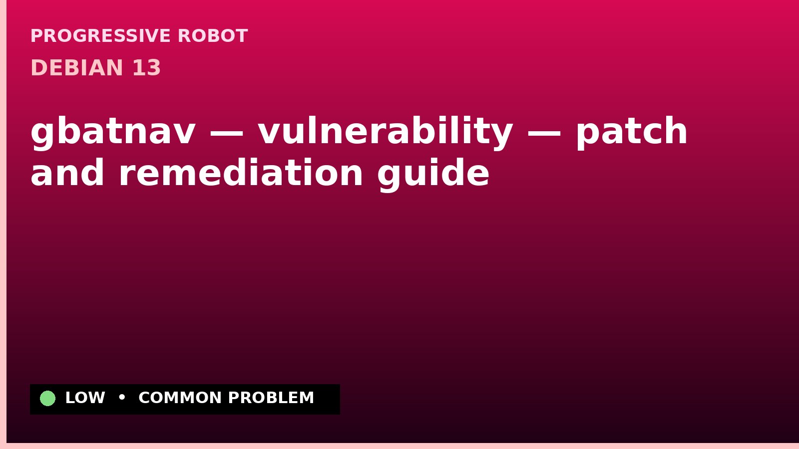 Debian 13 — gbatnav — vulnerability — patch and remediation guide — diagnosis and fix on Debian 13