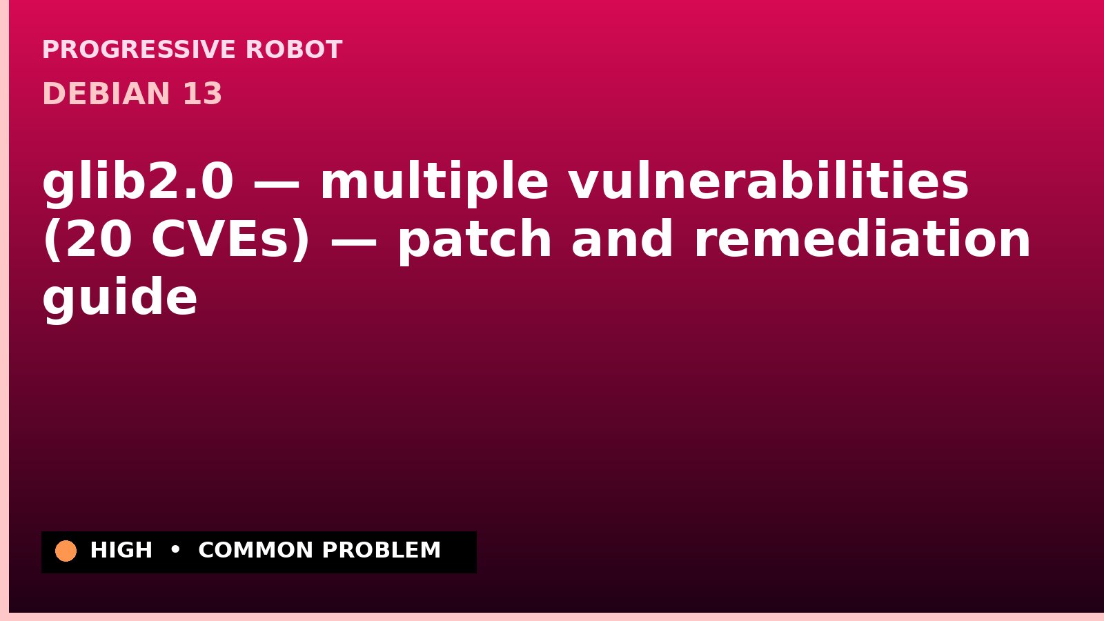 Debian 13 — glib2.0 — multiple vulnerabilities (20 CVEs) — patch and remediation guide — diagnosis and fix on Debian 13