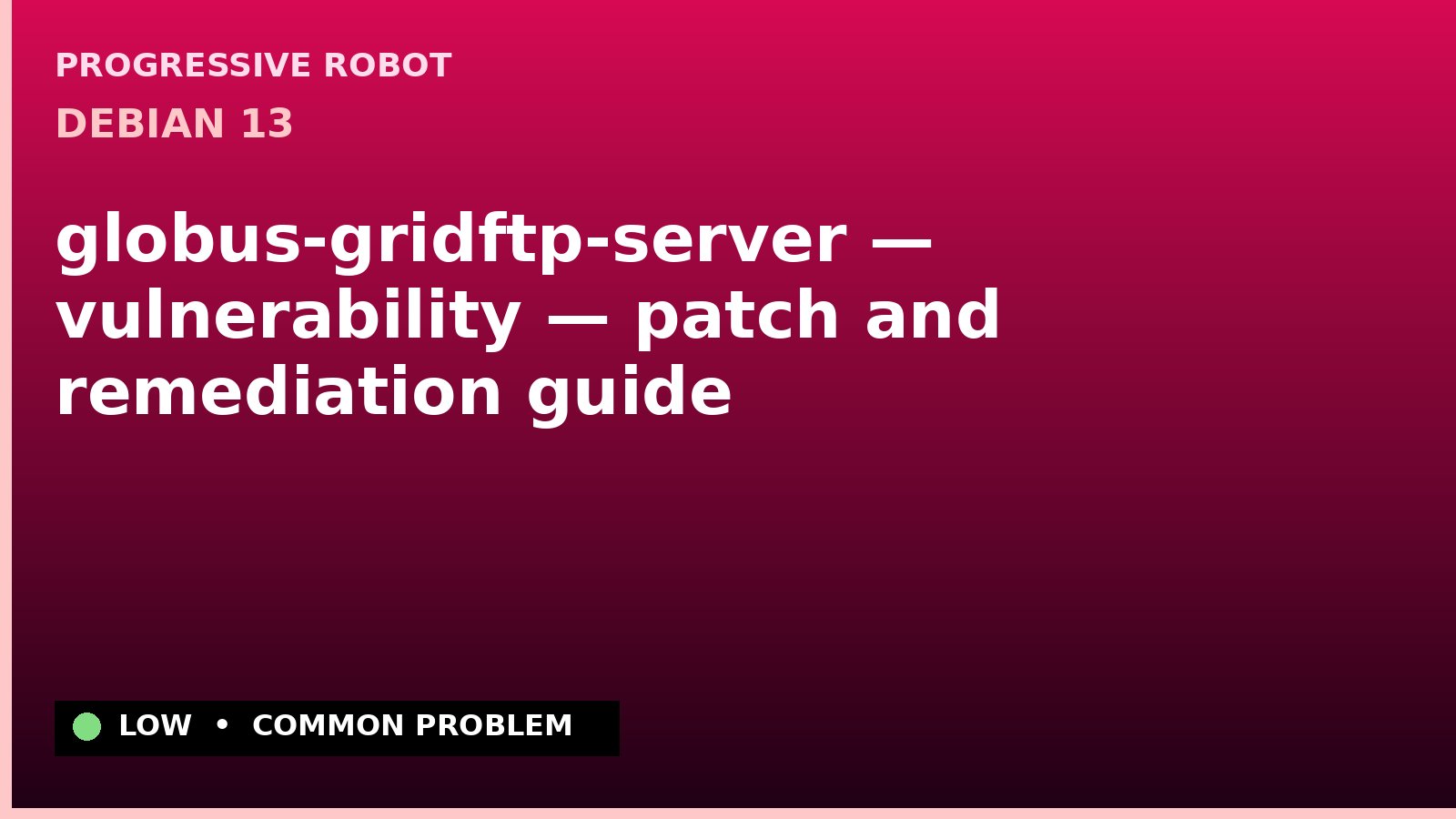 Debian 13 — globus-gridftp-server — vulnerability — patch and remediation guide