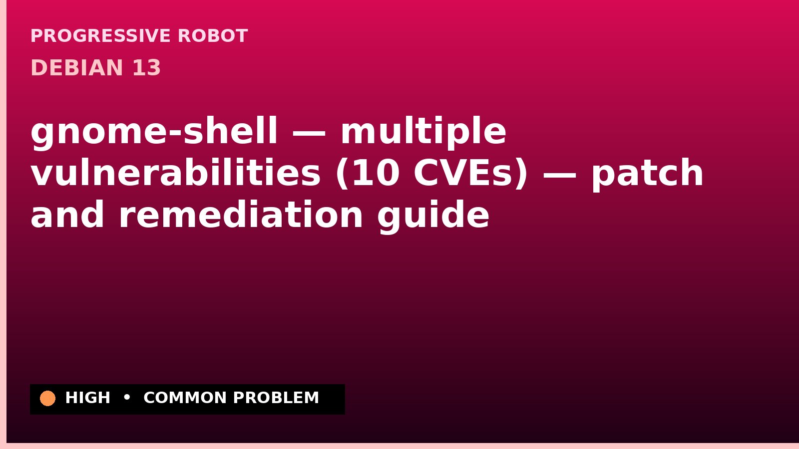 Debian 13 — gnome-shell — multiple vulnerabilities (10 CVEs) — patch and remediation guide