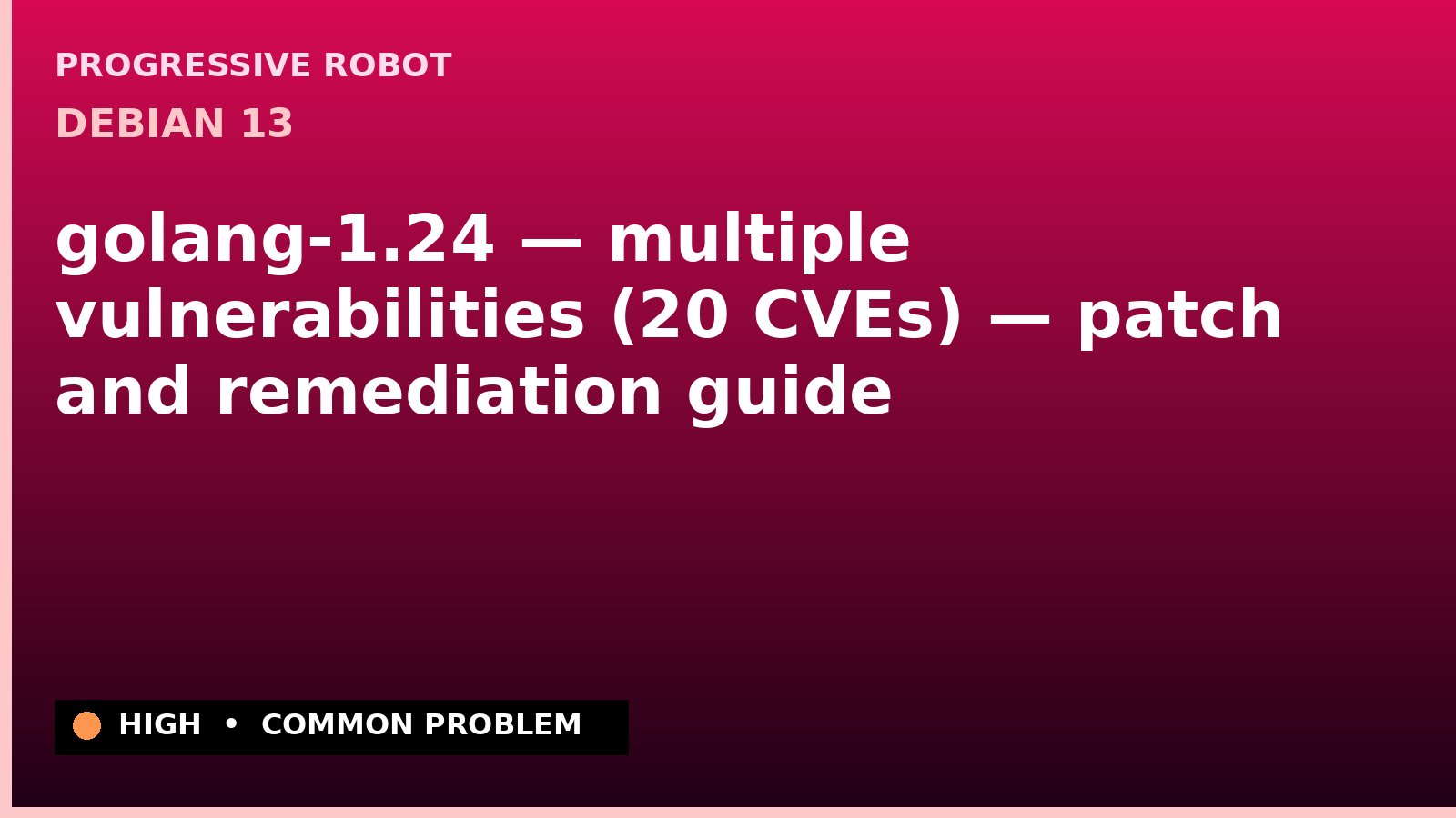 Debian 13 — golang-1.24 — multiple vulnerabilities (20 CVEs) — patch and remediation guide — diagnosis and fix on Debian 13