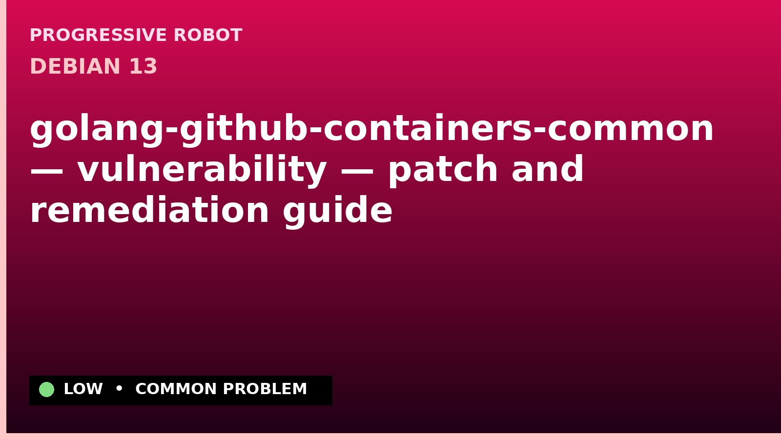 Debian 13 — golang-github-containers-common — vulnerability — patch and remediation guide