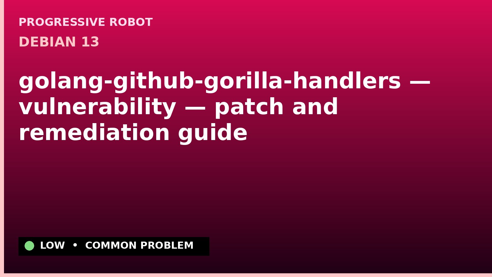 Debian 13 — golang-github-gorilla-handlers — vulnerability — patch and remediation guide