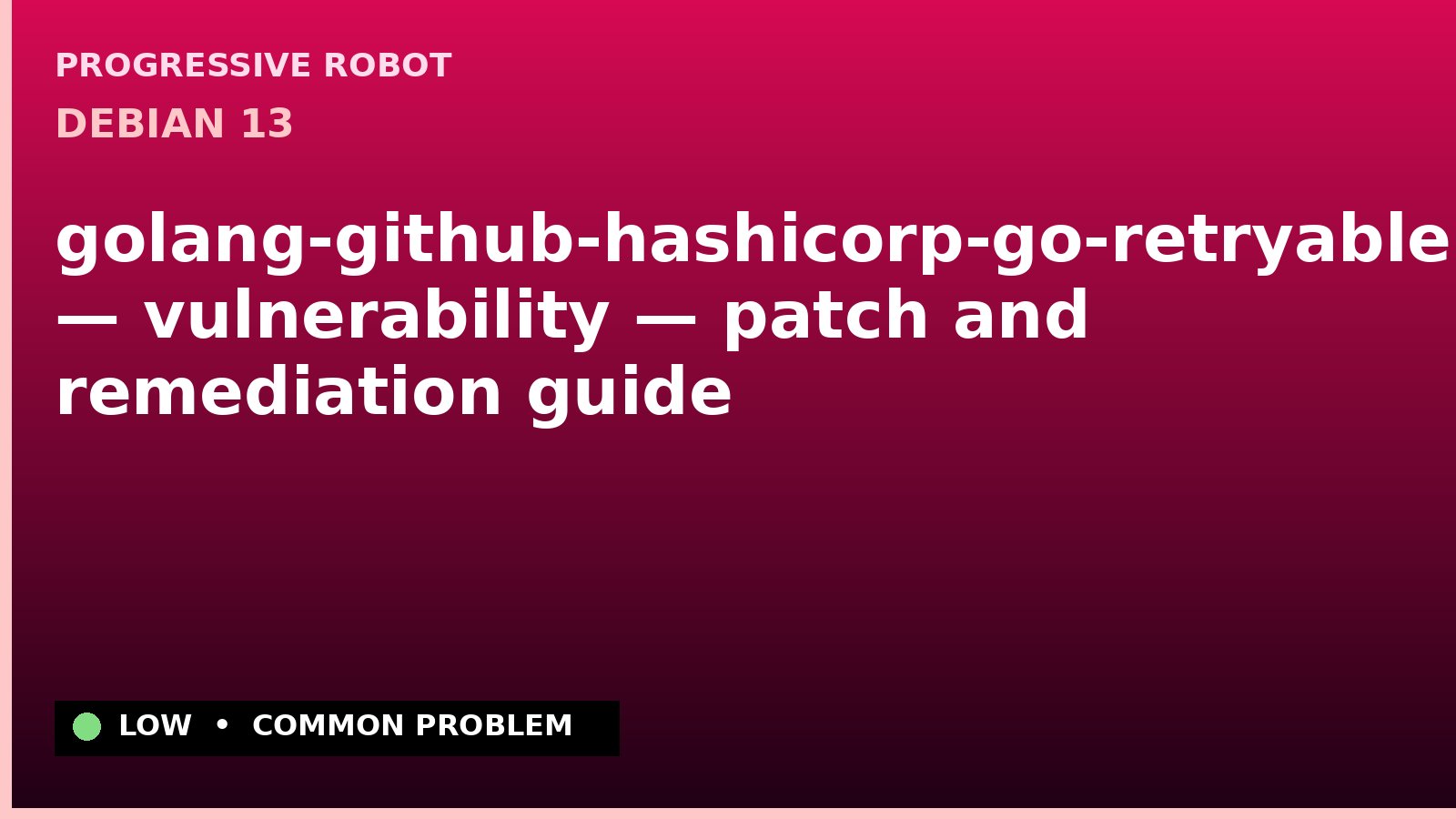 Debian 13 — golang-github-hashicorp-go-retryablehttp — vulnerability — patch and remediation guide